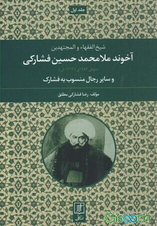 شیخ‌ الفقهاء و المجتهدین آخوند ملامحمدحسین فشارکی: متوفی 1353ق. (1313 ش) و سایر رجال منسوب به فشارک (جلد 1)