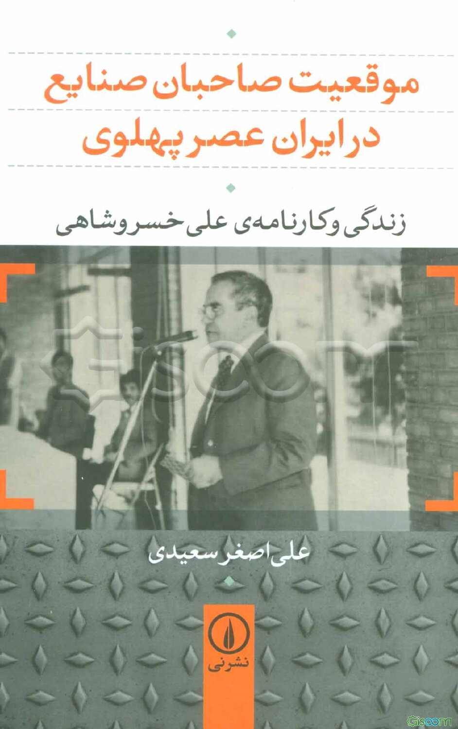 موقعیت صاحبان صنایع در ایران عصر پهلوی: زندگی و کارنامه‌ی علی خسروشاهی