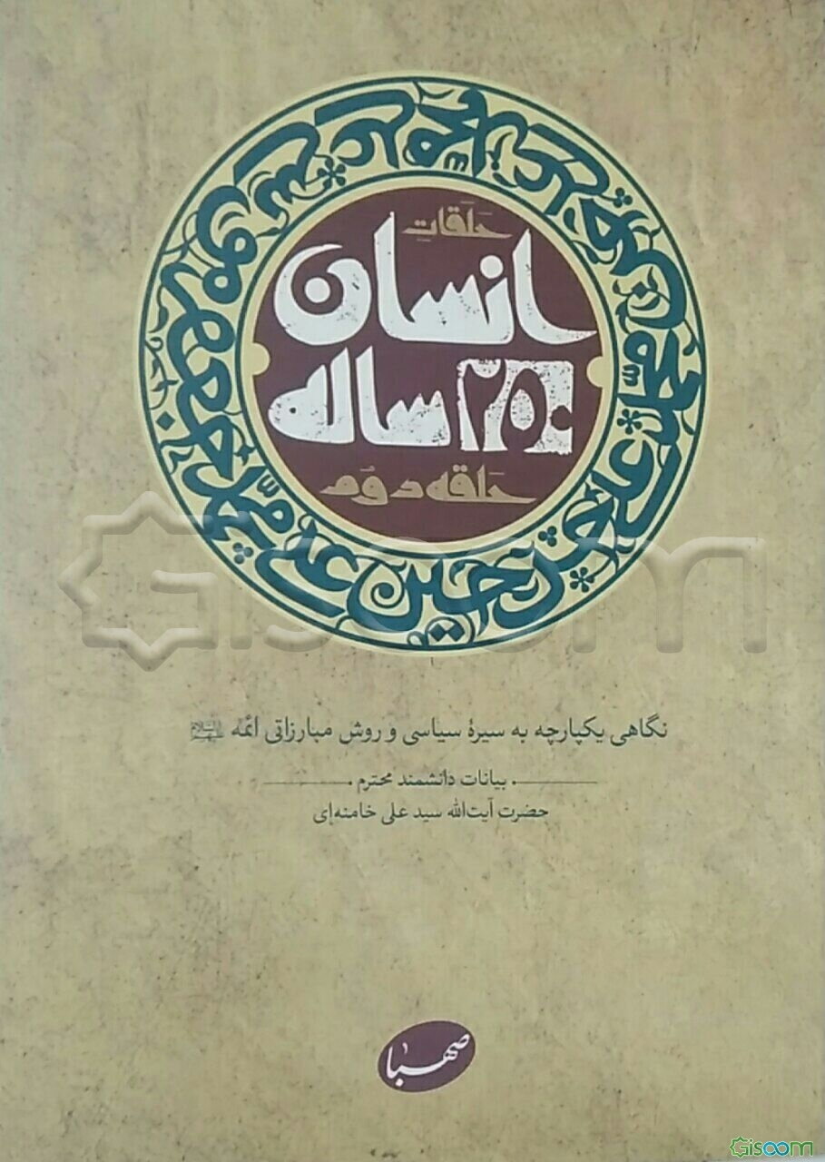 انسان 250 ساله: نگاهی یکپارچه به سیره سیاسی و روش مبارزاتی ائمه (ع): بیانات دانشمند محترم آیت‌الله سیدعلی خامنه‌ای