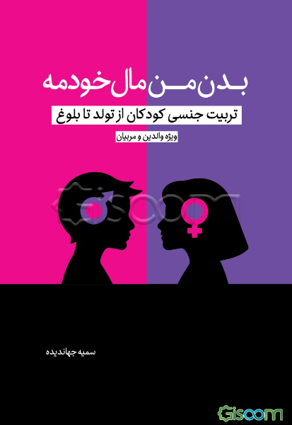 بدن من، مال خودمه! تربیت جنسی کودکان از تولد تا بلوغ: ویژه والدین و مربیان