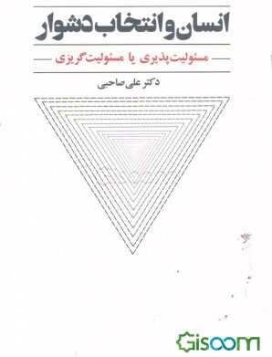 انسان و انتخاب دشوار: مسئولیت‌پذیری یا مسئولیت‌گریزی:‌ فرایند رهایی از چرخه قربانی‌گری و ورود به دایره توانمندی‌های خود