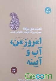 امروز من، آب و آیینه: اندیشه‌های مولانا، مدیریت روزانه خویشتن با قوانین هستی